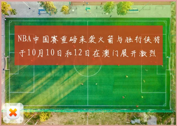 NBA中国赛重磅来袭火箭与独行侠将于10月10日和12日在澳门展开激烈对决